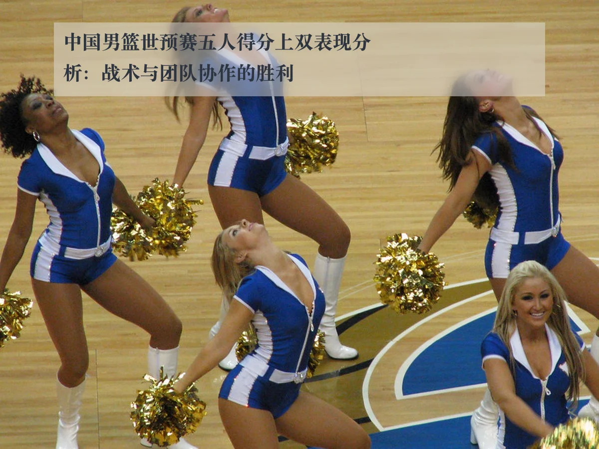 中国男篮世预赛五人得分上双表现分析:战术与团队协作的胜利